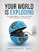 Your World is Exploding: How Social Media is Changing Everything-and How you Need to Change with it.