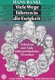 Viele Wege f&uuml;hrten in die Ewigkeit - Hans Bankl