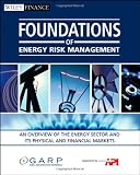 Foundations of Energy Risk Management: An Overview of the Energy Sector and Its Physical and Financial Markets (Wiley Finance)
