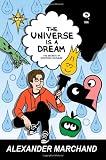 The Universe Is a Dream: The Secrets of Existence Revealed