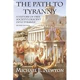 The Path to Tyranny: A History of Free Society's Descent into Tyranny ~ Michael E Newton