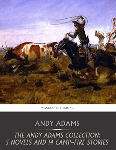 The Andy Adams Collection: 5 Novels and 14 Camp-Fire Stories