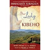 Our Lady of Kibeho: Mary Speaks to the World from the Heart of Africaby Immaculee Ilibagiza