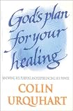 God's Plan for Your Healing: Knowing His Purpose and Explaining His Power