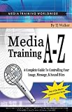 What to Say and How to Say it: Talking Tips for your Next Media Interview (Media Training A - Z: Chapter Singles)