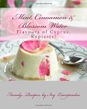 "Mint, Cinnamon & Blossom Water" Flavours of Cyprus, Kopiaste!: Family Recipes