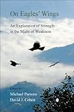 On eagles' wings : an exploration of strength in the midst of weakness