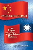 Uncharted strait : the future of China-Taiwan relations