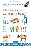 Ich trink Ouzo, was trinkst du so?: Meine griechische Familie und ich - Stella Bettermann