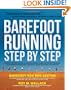 Barefoot Running Step by Step: Barefoot Ken Bob, the Guru of Shoeless Running, Shares His Personal Technique for Running with More Speed, Less Impact, Fewer Injuries and More Fun