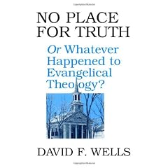 No Place for Truth: or, Whatever Happened to Evangelical Theology?