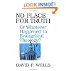 No Place for Truth: Or, Whatever Happened to Evangelical Theology