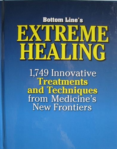 Bottom Line's Extreme Healing: 1,749 Innovative Treatments and Techniques from Medicine's New Frontiers