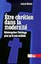 Etre chr�tien dans la modernit� : Comment r�interpr�ter l'h�ritage pour qu'il soit cr�dible ?