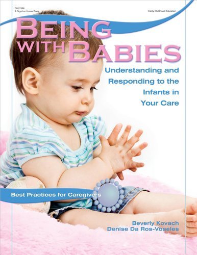 Being with Babies: Understanding and Responding to the Infants in Your Care (Best Practices for Caregivers) by Kovach, Beverly, Da Ros-Voseles, Denise (2008) Paperback