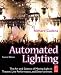 Automated Lighting, Second Edition: The Art and Science of Moving Light in Theatre, Live Performance, and Entertainment