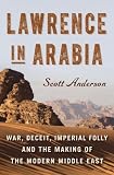 Lawrence in Arabia: War, Deceit, Imperial Folly and the Making of the Modern Middle East