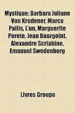 Mystique: Barbara Juliane Von Krdener, Marco Pallis, L'Un, Marguerite Porete, Jean Bourgoint, Alexandre Scriabine, Emanuel Swede-