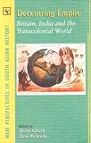Decentring empire : Britain, India, and the transcolonial world