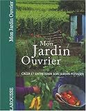 Mon jardin ouvrier : Cr�er et entretenir son jardin potager