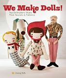 We Make Dolls!: Top Dollmakers Share Their Secrets & Patterns