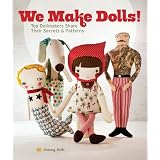 We Make Dolls!: Top Dollmakers Share Their Secrets & Patterns