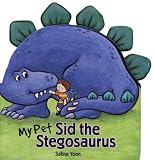 My Pet Sid the Stegosaurus (Salina Yoon Books)