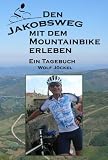 Den Jakobsweg mit dem Mountainbike (Fahrrad, Rad) erleben: Ein Tagebuch von Dr - Wolf J&ouml;ckel - Wolf J&ouml;ckel