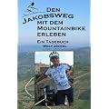 Den Jakobsweg mit dem Mountainbike (Fahrrad, Rad) erleben: Ein Tagebuch von Dr. Wolf J�ckel