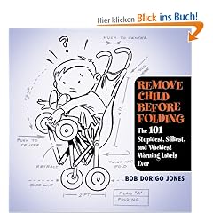 Remove Child Before Folding: The 101 Stupidest, Silliest, and Wackiest Warning Labels Ever
