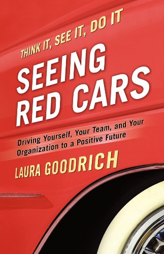 Seeing Red Cars: Driving Yourself, Your Team, and Your Organization to a Positive Future