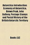 Antarctica Introduction: Economy of Antarctica, Brown Peak, John Balleny, Postage Stamps and Postal History of the British Antarctic Territory