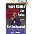 Here Comes the Reign, Sir Guillaume!: Another collection of warped, wicked and wild stories about medieval history and life in (and around) the SCA.