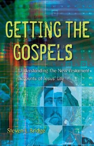 Getting the Gospels: Understanding the New Testament Accounts of Jesus' Life, by Steven L. Bridge