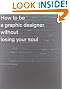 How to Be a Graphic Designer without Losing Your Soul (New Expanded Edition)