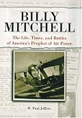 Billy Mitchell: The Life, Times and Battles of America's Prophet of Air Power