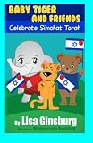 Baby Tiger and Friends Celebrate Simchat Torah (Baby Tiger and Friends Celebrate the Jewish Holidays) (Volume 7)