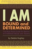 I Am Bound and Determined: The Must Read Guide for Women of Childhood Abuse and Trauma