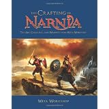 The Crafting Of Narnia: The Art, Creatures, and Weapons from Weta Workshopby Weta Workshop