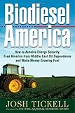 Biodiesel America: How to Achieve Energy Security, Free America from Middle-east Oil Dependence And Make Money Growing Fuel