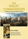 THE GREAT COMMANDERS, Part Three: Napoleon Bonaparte