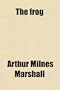 The Frog; An Introduction to Anatomy, Histology and Embryology