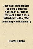 Judentum in Mannheim: Judische Gemeinde Mannheim, Ferdinand Eberstadt, Julius Moses, Judischer Friedhof, Wolf Ladenburg, Carl Ladenburg - 