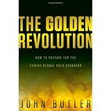 The Golden Revolution: How to Prepare for the Coming Global Gold Standard