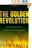 The Golden Revolution: How to Prepare for the Coming Global Gold Standard