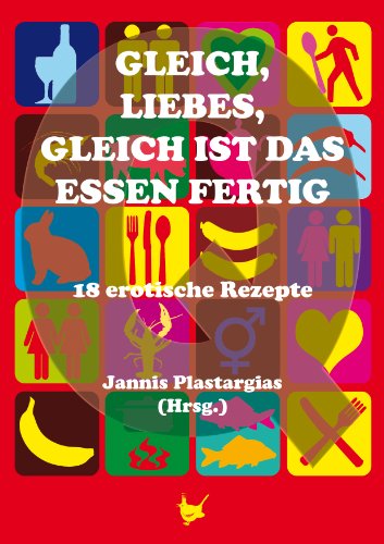 Gleich, Liebes, gleich ist das Essen fertig: 18 erotische Rezepte (German Edition)