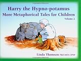Harry the hypno-potamus : more metaphorical tales for children. Volume 2