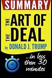 Summary: The Art of the Deal: in less than 30 minutes (Donald J. Trump, Donald Trump)