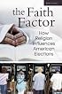 The Faith Factor: How Religion Influences American Elections (Religion, Politics, and Public Life Under the auspices of the Leonard E. Greenberg Center ... Public Life, Trinity College, Hartford, CT)