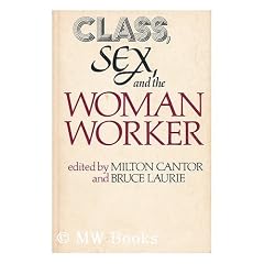 Class, Sex, and the Woman Worker / Edited by Milton Cantor and Bruce Laurie ; Introd. by Caroline F. Ware ; Contributors, Miriam Cohen ... [Et Al. ]